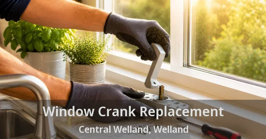 Window Crank Replacement Central Welland, Welland - ON